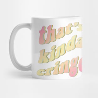 thats kinda cringe Mug